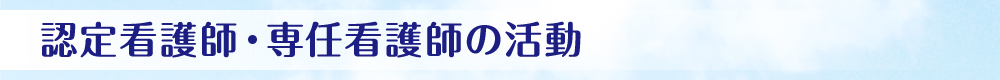 認定看護師・専任看護師の活動